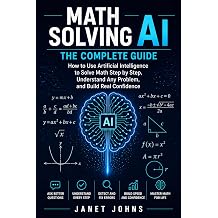 Math Solving AI How to Use Artificial Intelligence to Solve Math Problems Step by Step, Learn Faster, and Build Real Confidence Without Becoming Dependent