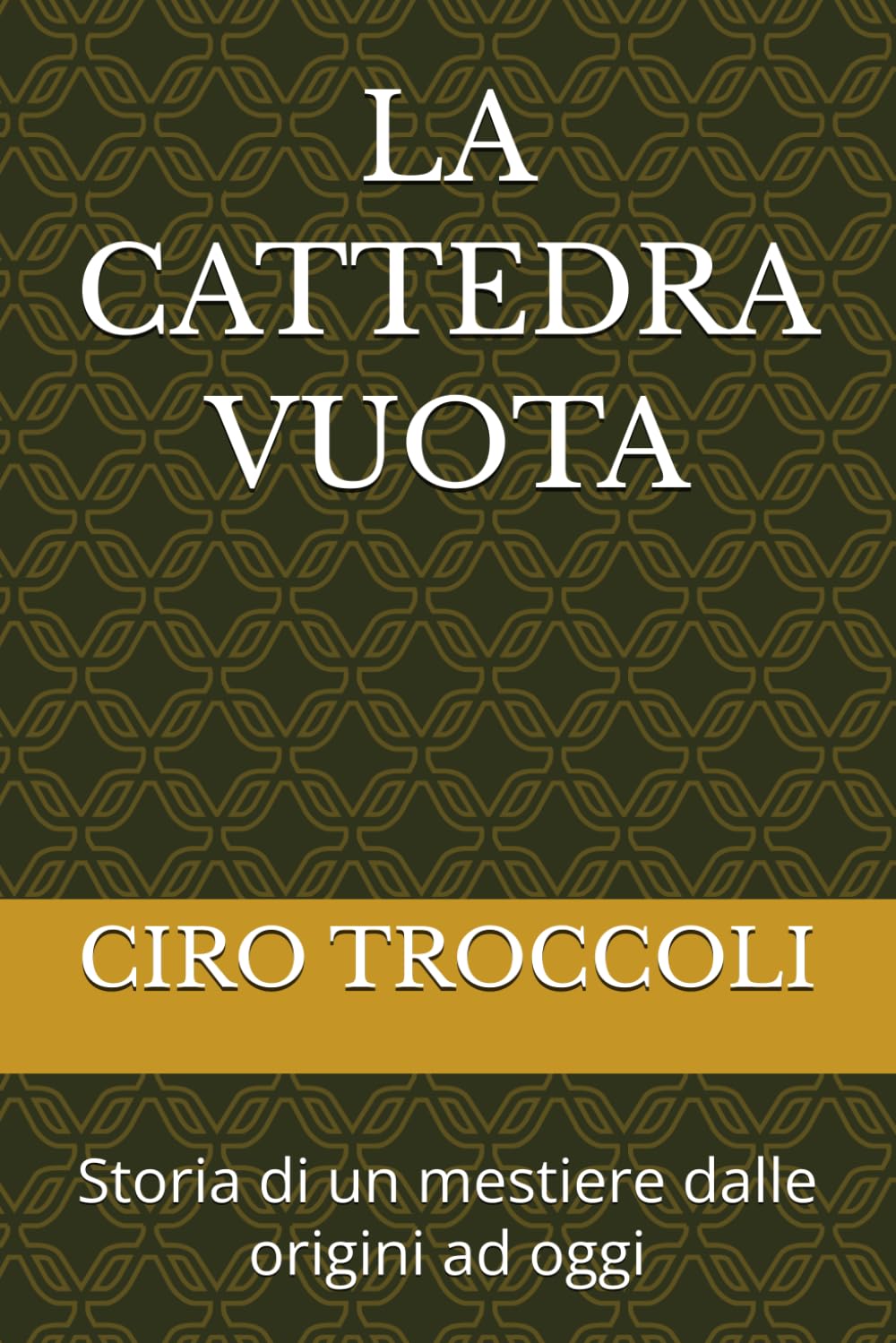 LA CATTEDRA VUOTA: Storia di un mestiere dalle origini ad oggi (LA SCUOLA DI IERI, DI OGGI E DI DOMANI)