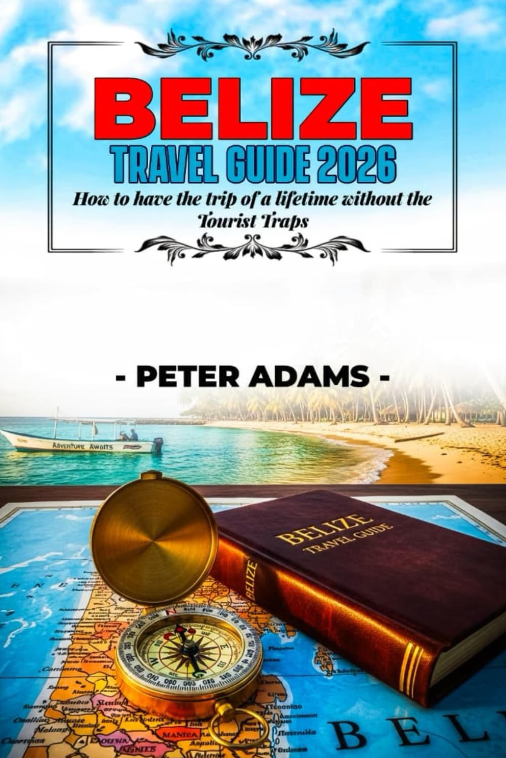 Belize Travel Guide 2026: How to have the trip of a lifetime without the Tourist Traps