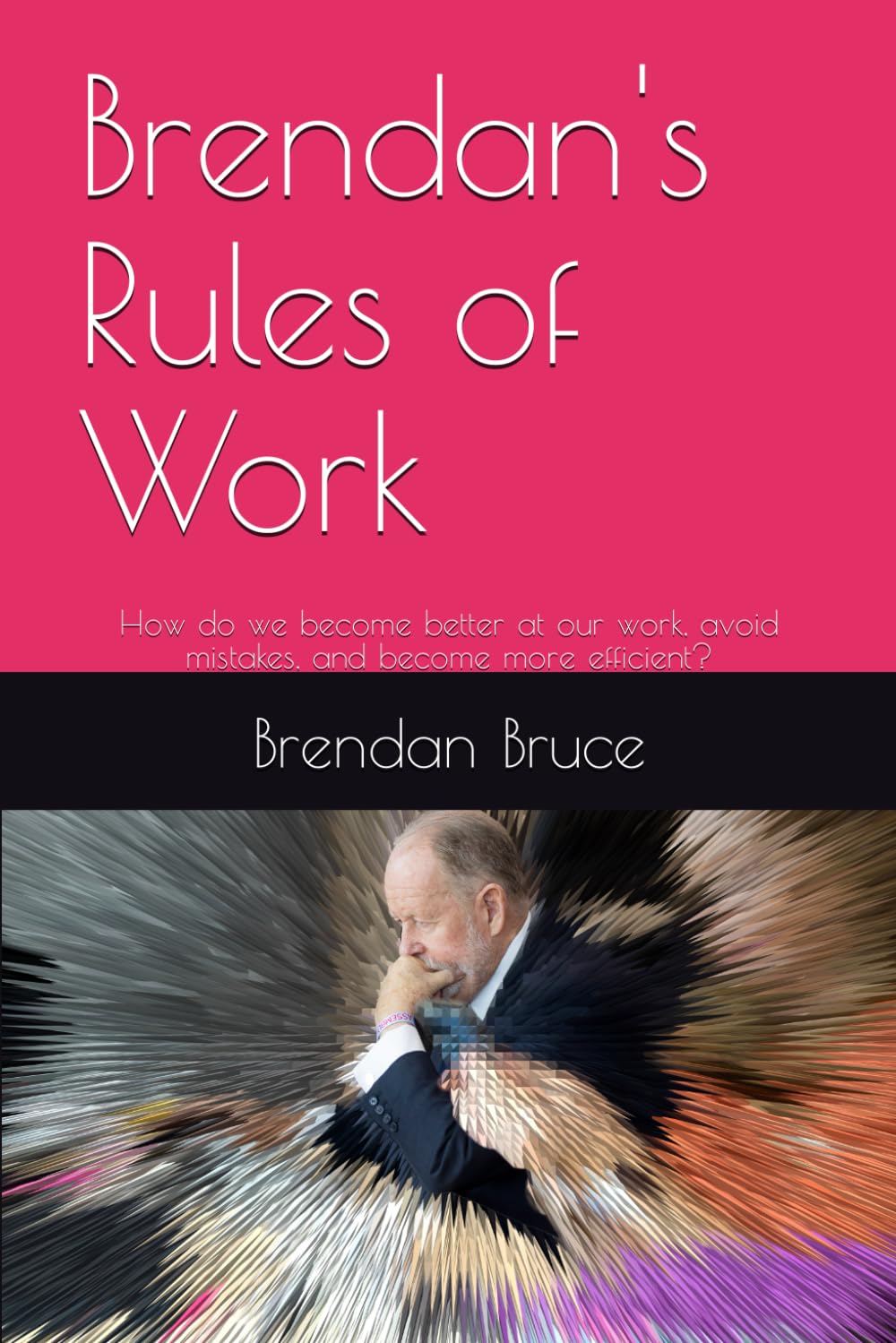 Brendan's Rules of Work: How do we become better at our work, avoid mistakes, become more efficient?