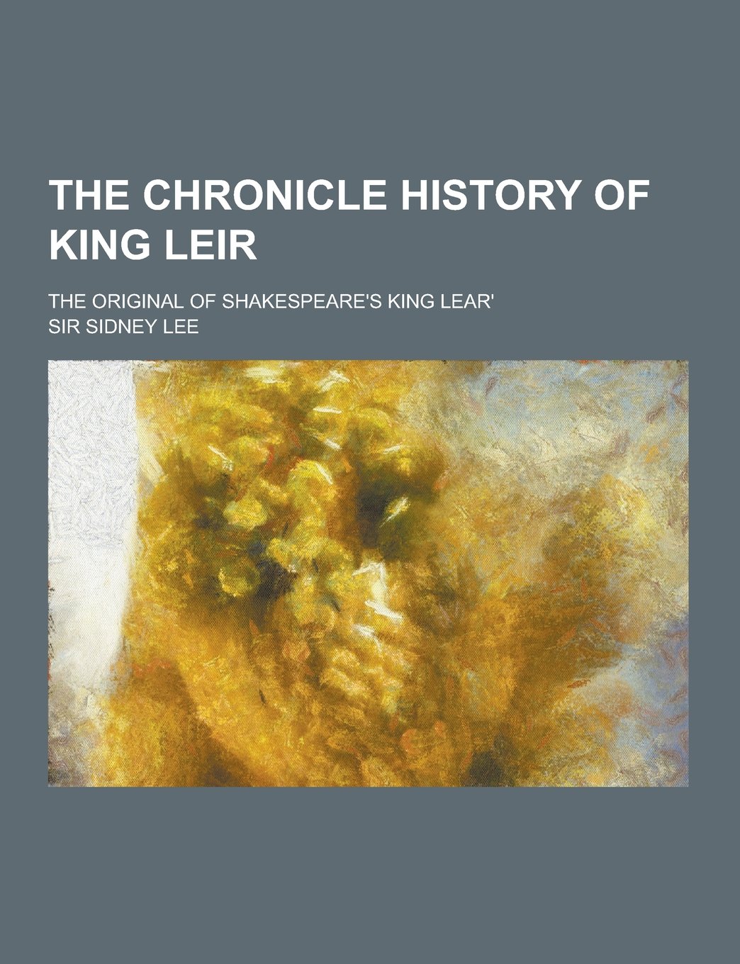 The Chronicle History of King Leir; The Original of Shakespeare's King Lear'