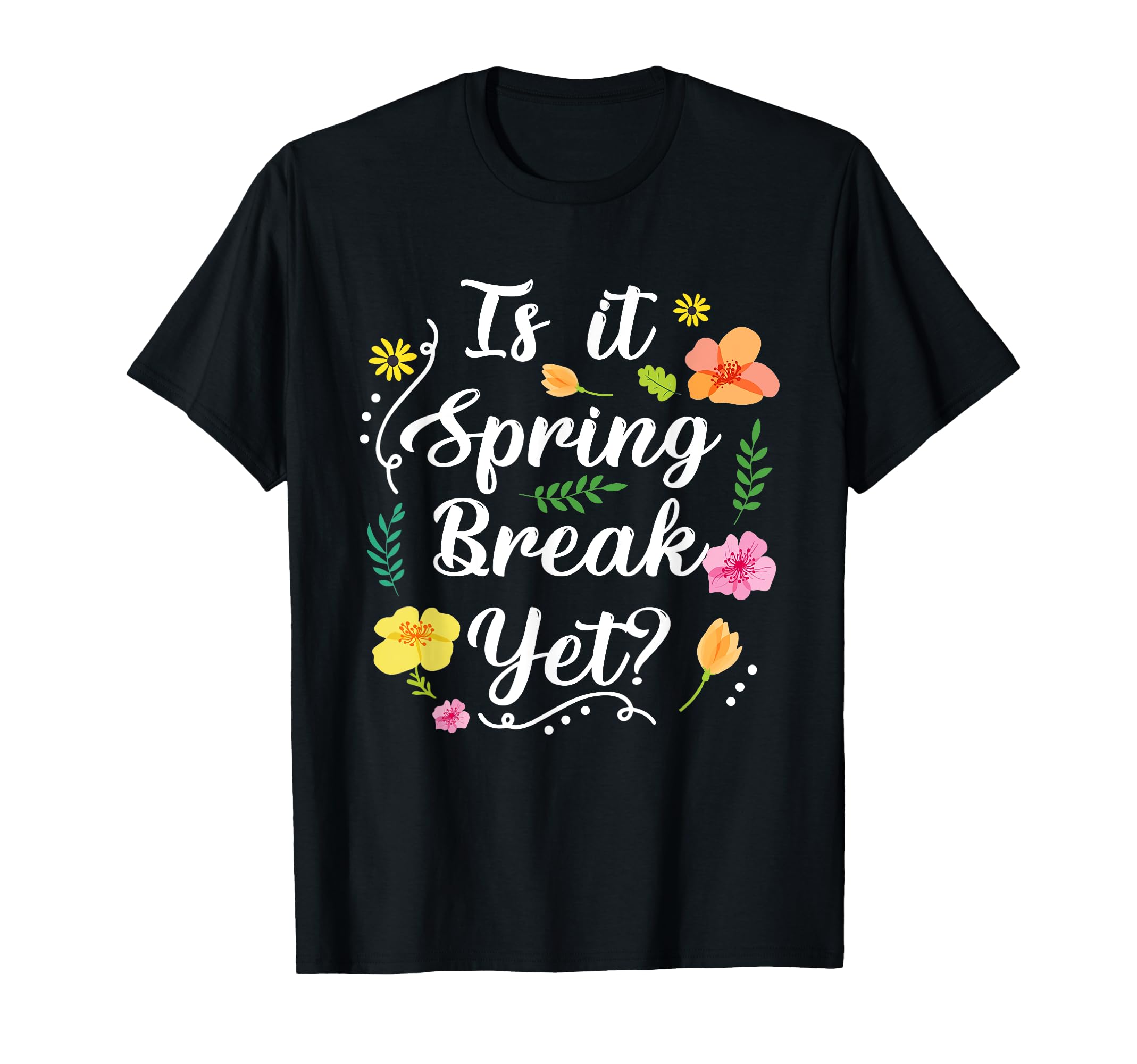 Is It Spring Break Yet Vacation Teacher Flower Floral Spring Men Women Girls Kids T-Shirt
