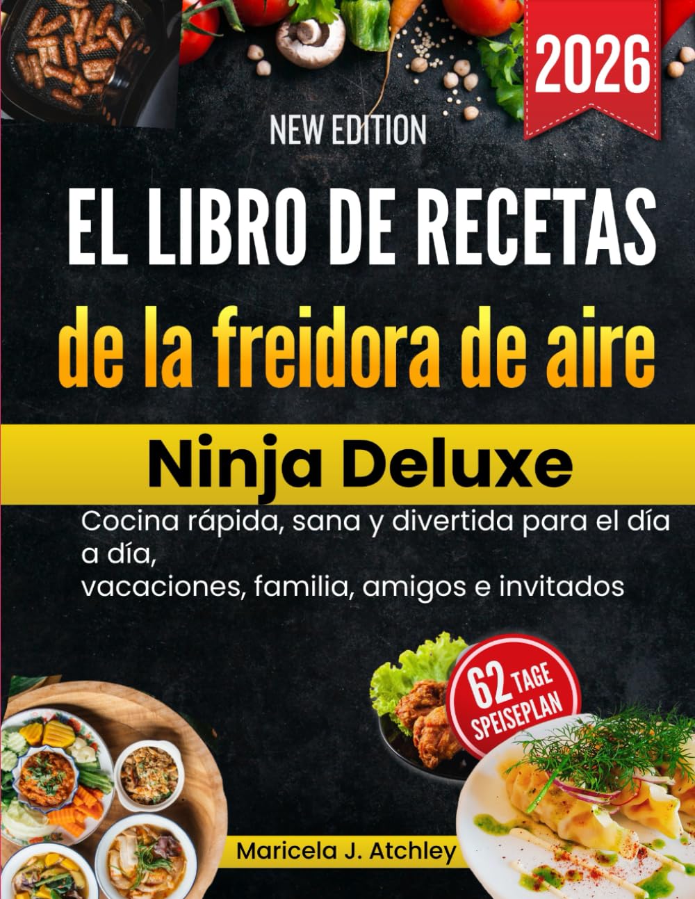 El libro de recetas de la freidora de aire Ninja Deluxe: Cocina rápida, sana y divertida para el día a día, vacaciones, familia, amigos e invitados
