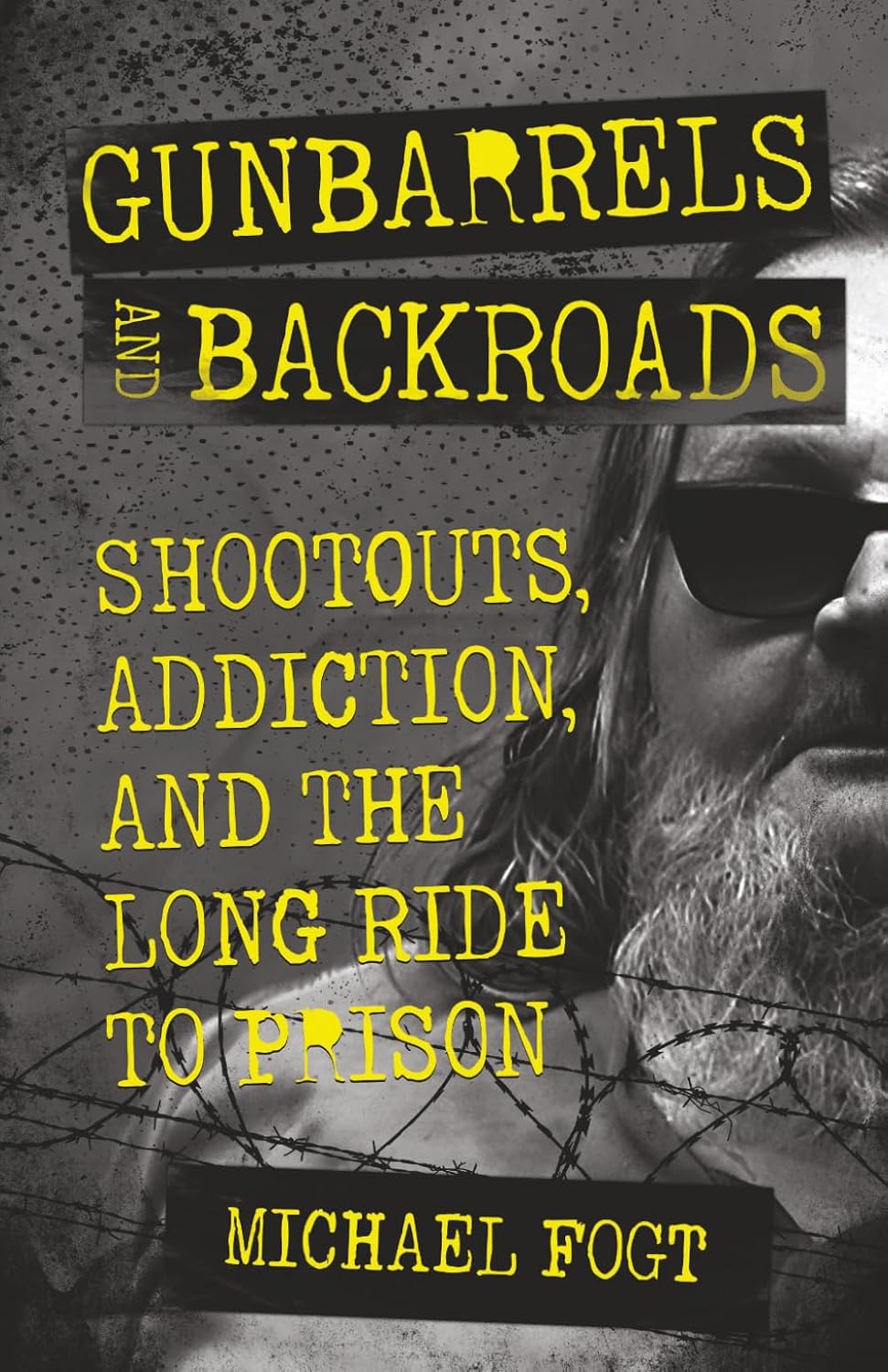 Gunbarrels and Backroads: Shootouts, Addiction, and the Long Ride to Prison