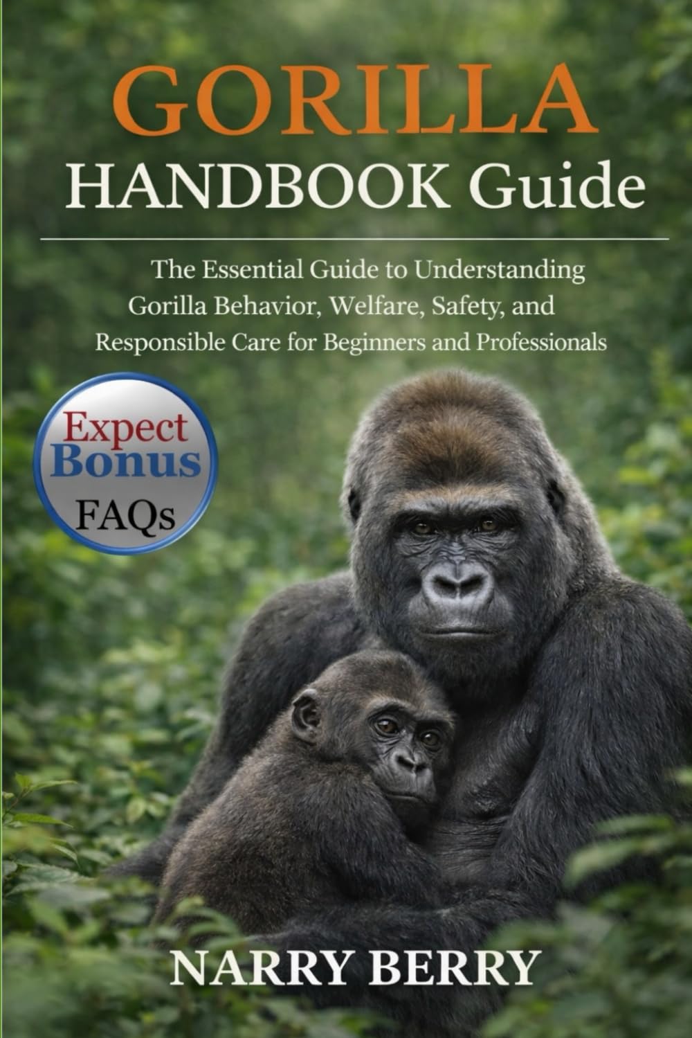 GORILLA HANDBOOK GUIDE: The Essential Guide to Understanding Gorilla Behavior, Welfare, Safety, and Responsible Care for Beginners and Professionals