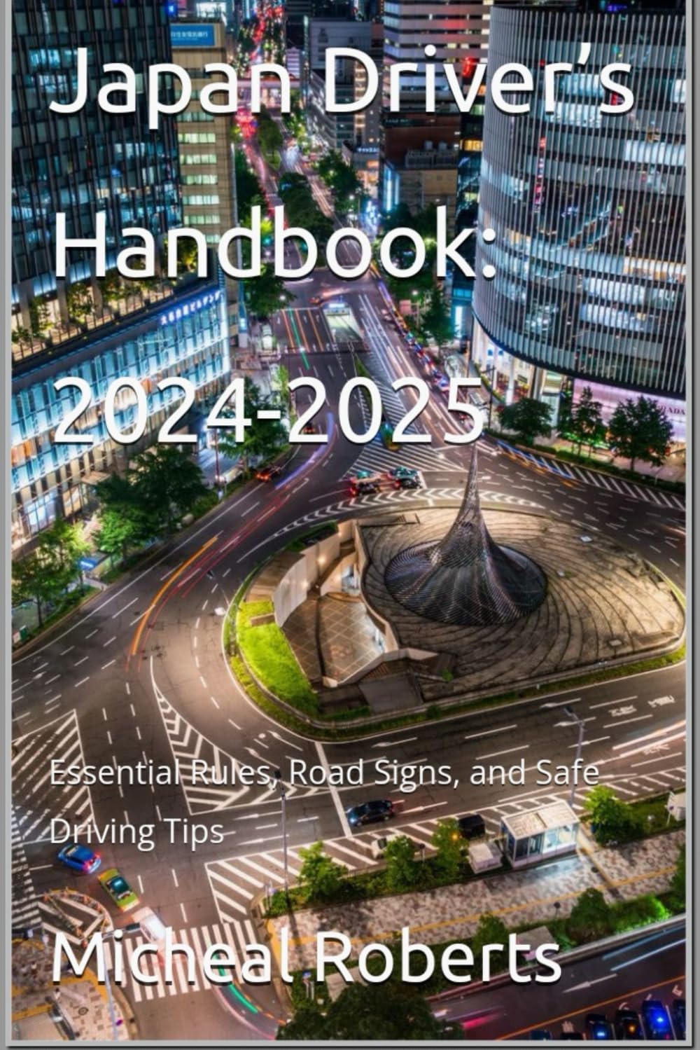 Japan Driver’s Handbook: 2024-2025: Essential Rules, Road Signs, and Safe Driving Tips (DMV for both commercial, private, truck, tourist and other drivers both experienced and inexperienced.)