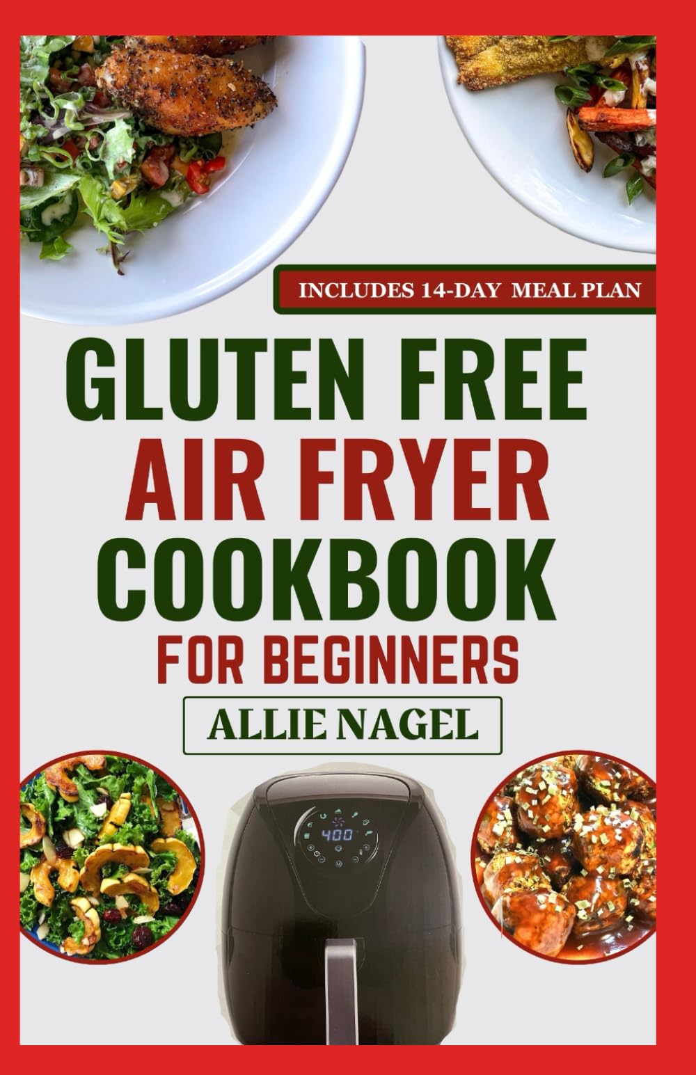Gluten-Free Air Fryer Cookbook For Beginners: Delicious Anti Inflammatory Diet Recipes and Meal Plan to Manage Gluten Intolerance & IBS