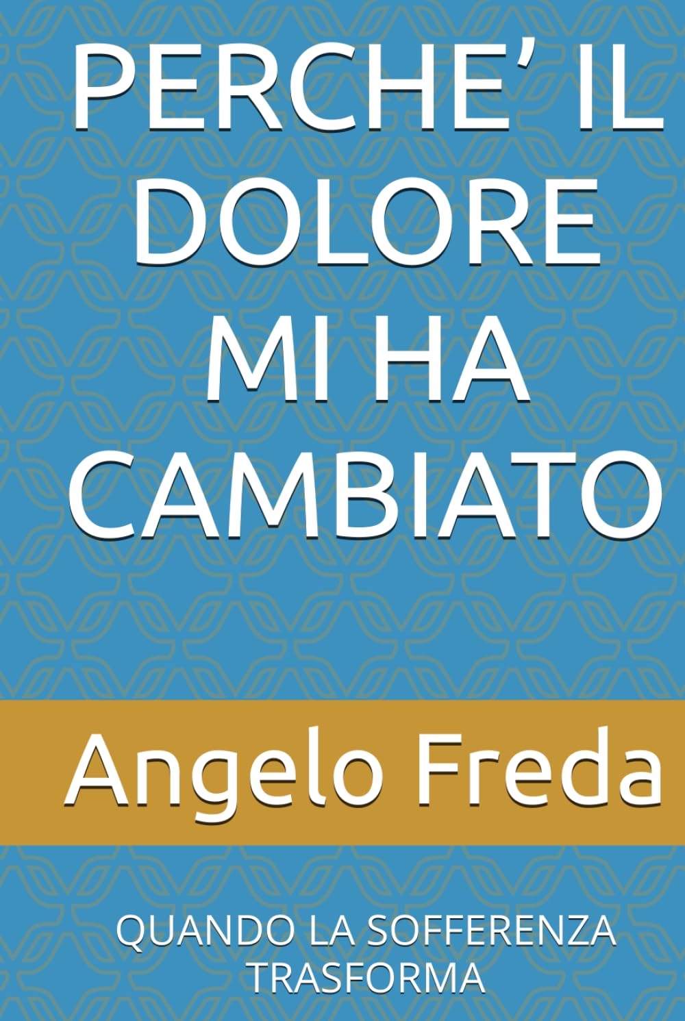 PERCHE’ IL DOLORE MI HA CAMBIATO: QUANDO LA SOFFERENZA TRASFORMA (IL LIBRO DEL PERCHE')