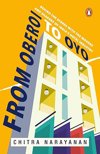 From Oberoi to Oyo: Behind the scenes with the movers and shakers of India’s hotel industry [Paperback] Narayanan, Chitra