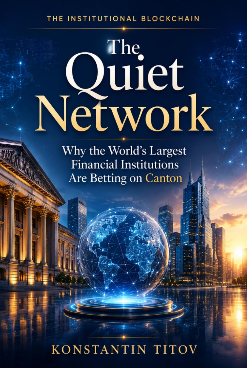 The Quiet Network: Why the World's Largest Financial Institutions Are Betting on Canton (THE INSTITUTIONAL BLOCKCHAIN)