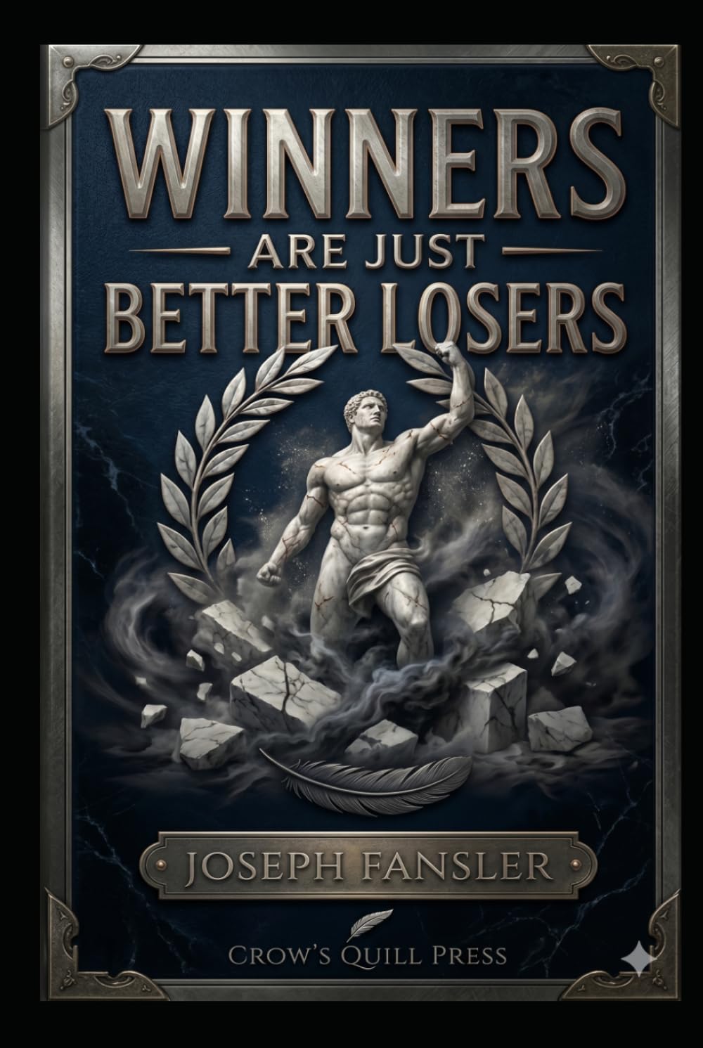 WINNERS ARE JUST BETTER LOSERS: Philosophy of Failure, Resilience, and the Myth of Winning (The Crow's Quill Series)