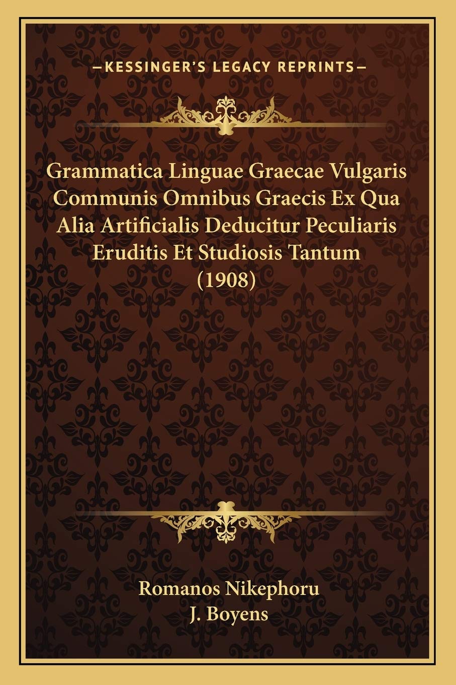 Grammatica Linguae Graecae Vulgaris Communis Omnibus Graecis Ex Qua Alia Artificialis Deducitur Peculiaris Eruditis Et Studiosis Tantum (1908)