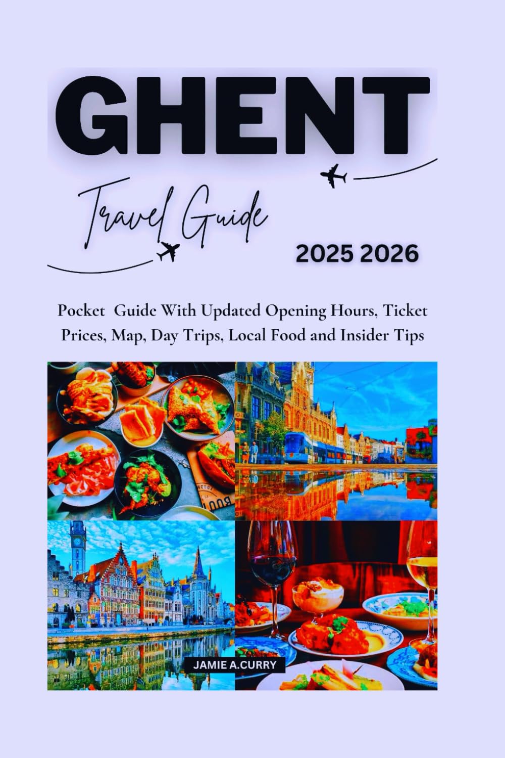 GHENT TRAVEL GUIDE 2025 2026: Pocket Guide With Updated Opening Hours, Ticket Prices, Map, Day Trips, Local Food and Insider Tips (DETAILED TOP TRAVEL TALES & TIPS GUIDE)