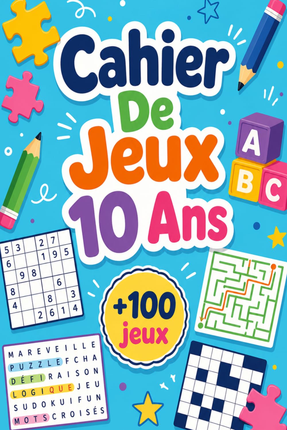 Cahier De Jeux 10 Ans: +100 JEUX – Défis astucieux pour stimuler l’esprit, aiguiser l’attention et s’amuser pleinement