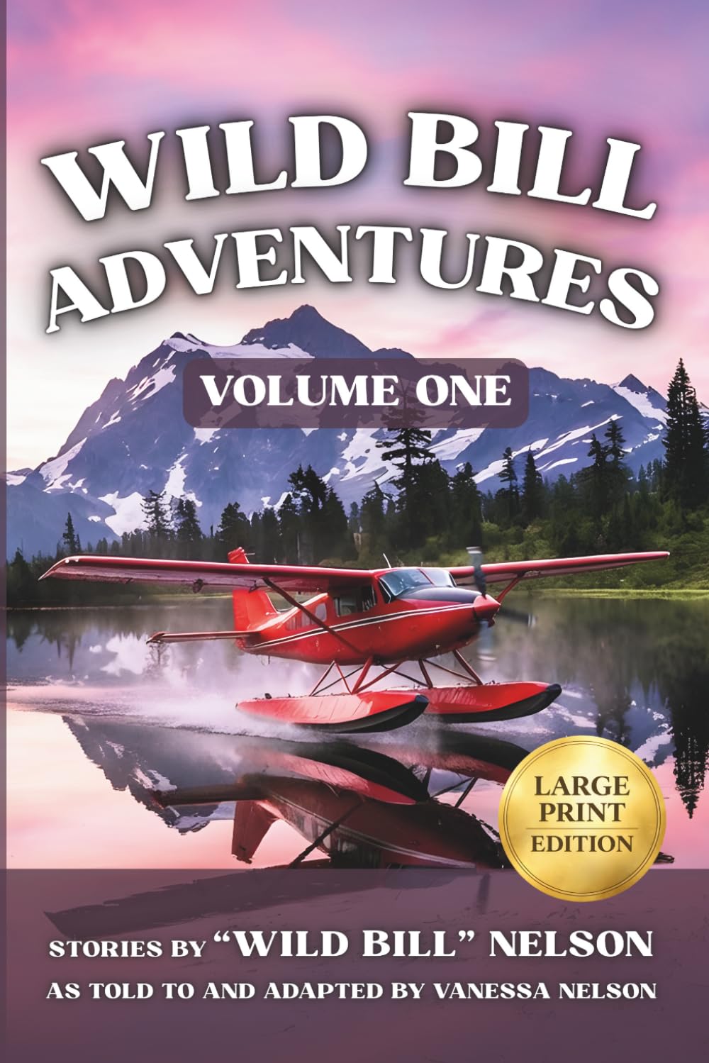 Wild Bill Adventures - Volume One (Large Print Edition): Seven True Stories from a Life That Refused to Stay Ordinary