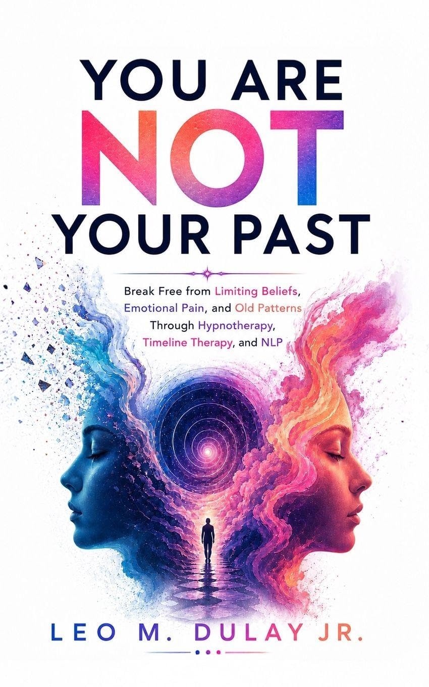 You Are Not Your Past: Break Free from Limiting Beliefs, Emotional Pain, and Old Patterns Through Hypnotherapy, Timeline Therapy, and NLP