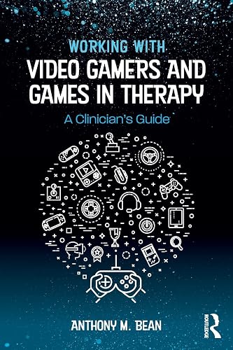 Working with Video Gamers and Games in Therapy: A Clinician's Guide