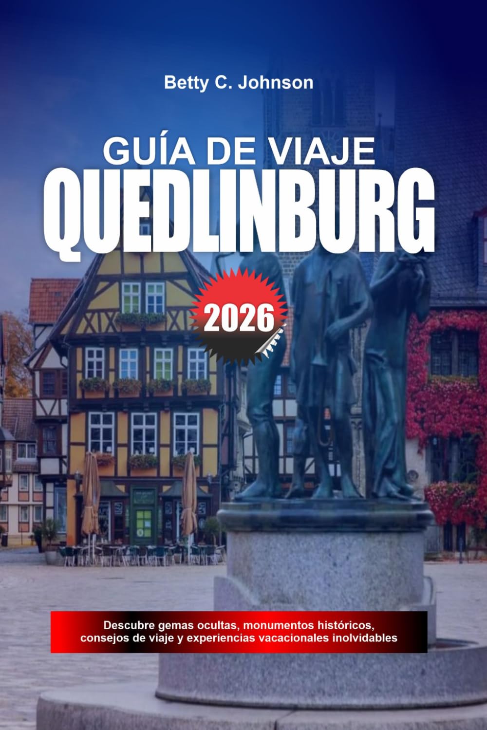 GUÍA DE VIAJE QUEDLINBURG 2026: Descubre joyas ocultas, monumentos históricos, consejos de viaje y experiencias vacacionales inolvidables
