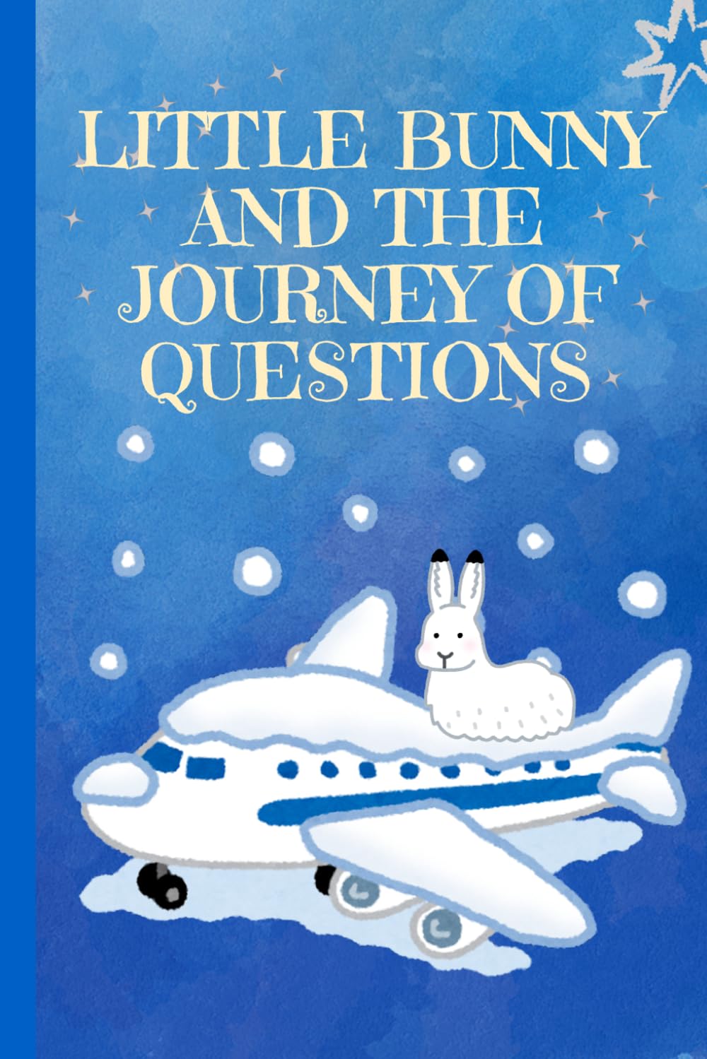 LITTLE BUNNY AND THE JOURNEY OF QUESTIONS: 35+ Questions: Children’s Book About Emotions, Philosophy for Kids, Life Lessons, Friendship, and Life, Ages 5+