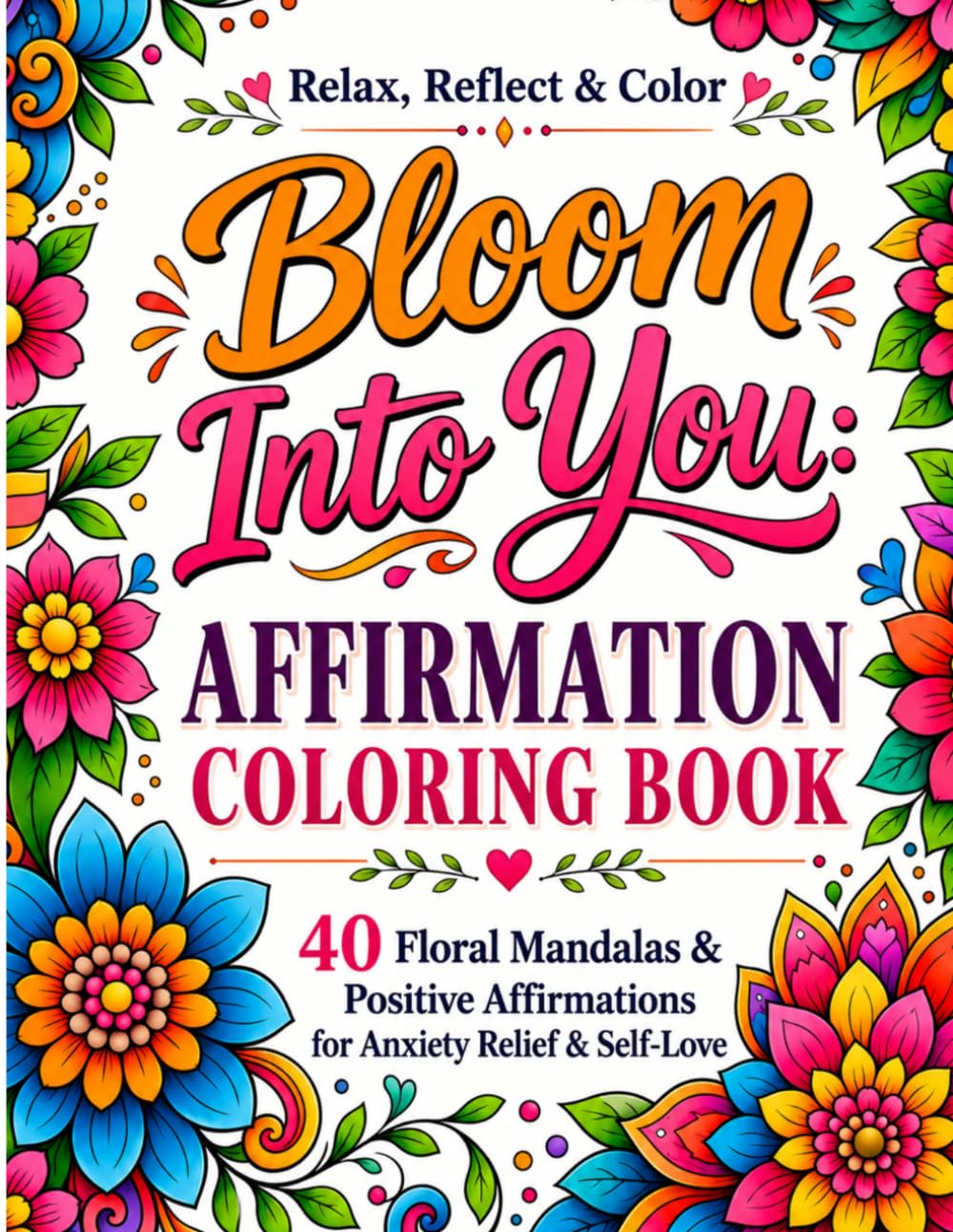 Bloom Into You: Affirmation Coloring Book: 40 Calming Floral Mandalas & Positive Affirmations for Anxiety Relief, Self-Love & Inner Peace