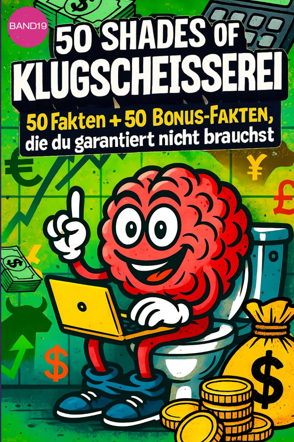 50 SHADES OF KLUGSCHEISSEREI - Geld/Finanzen - 100 unnütze Fakten für Toilette, Pause , Party:::::: Band 19: 100 unnütze Fakten für Toilette, Pause , Party von 50 SHADES OF SPRAY