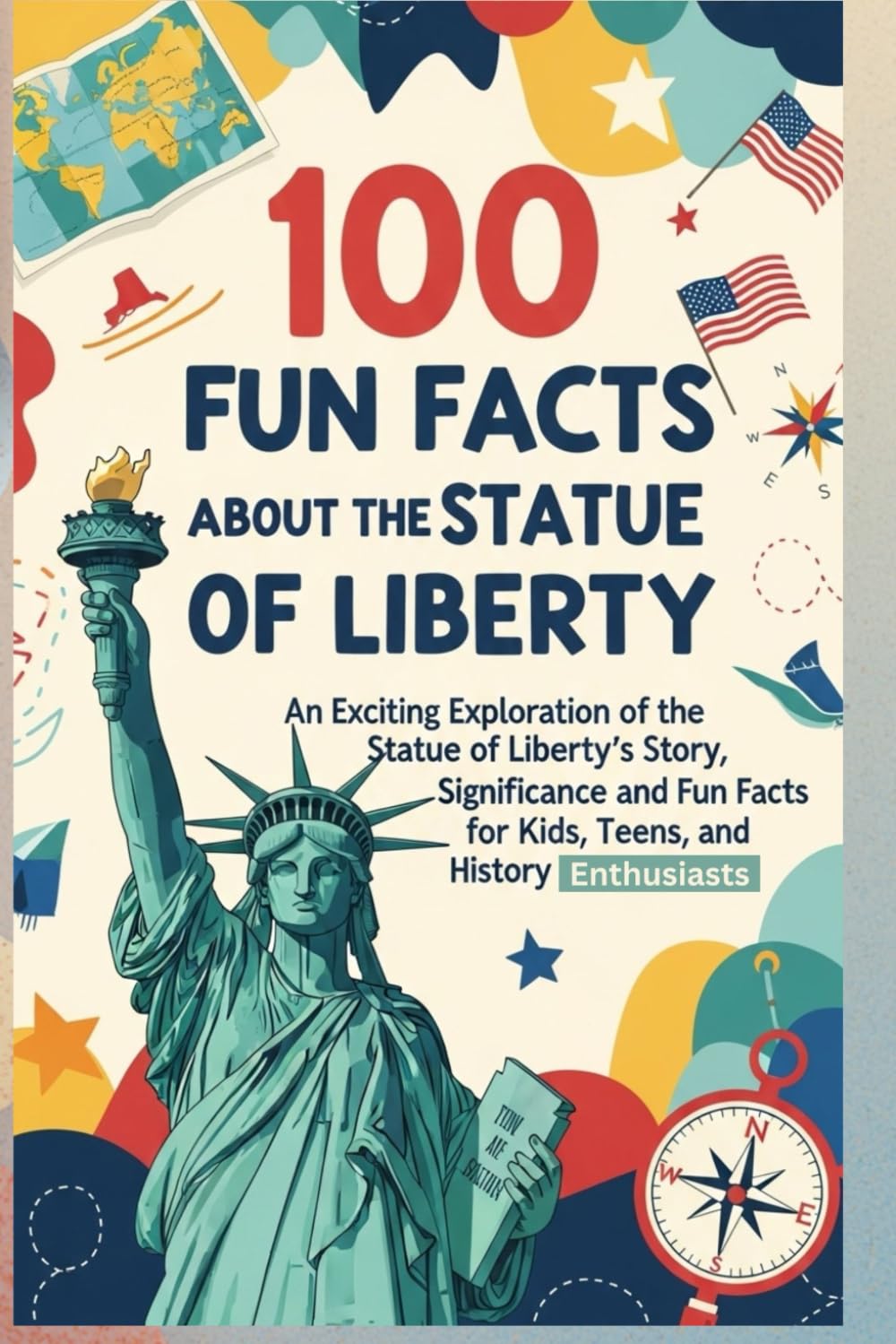 100 Fun Facts About the Statue of Liberty: Discover the History, Symbolism, & Fascinating Secrets of America’s Iconic Landmark: An Exciting Exploration of the Statue of Liberty’s Story, Significance