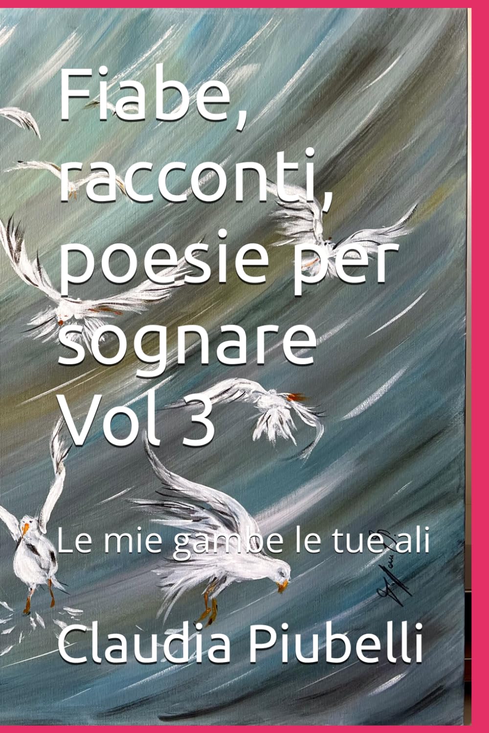 Fiabe, racconti, poesie per sognare Vol 3: Le mie gambe le tue ali