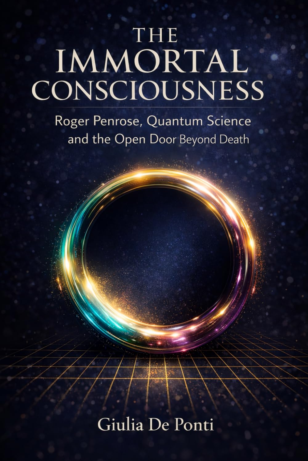 THE IMMORTAL CONSCIOUSNESS: Roger Penrose, Quantum Science and the Open Door Beyond Death