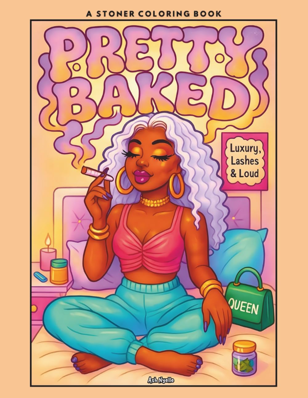 Pretty Baked: A Stoner Coloring Book – Luxury, Lashes & Loud (Pretty Baked Coloring Book Series)
