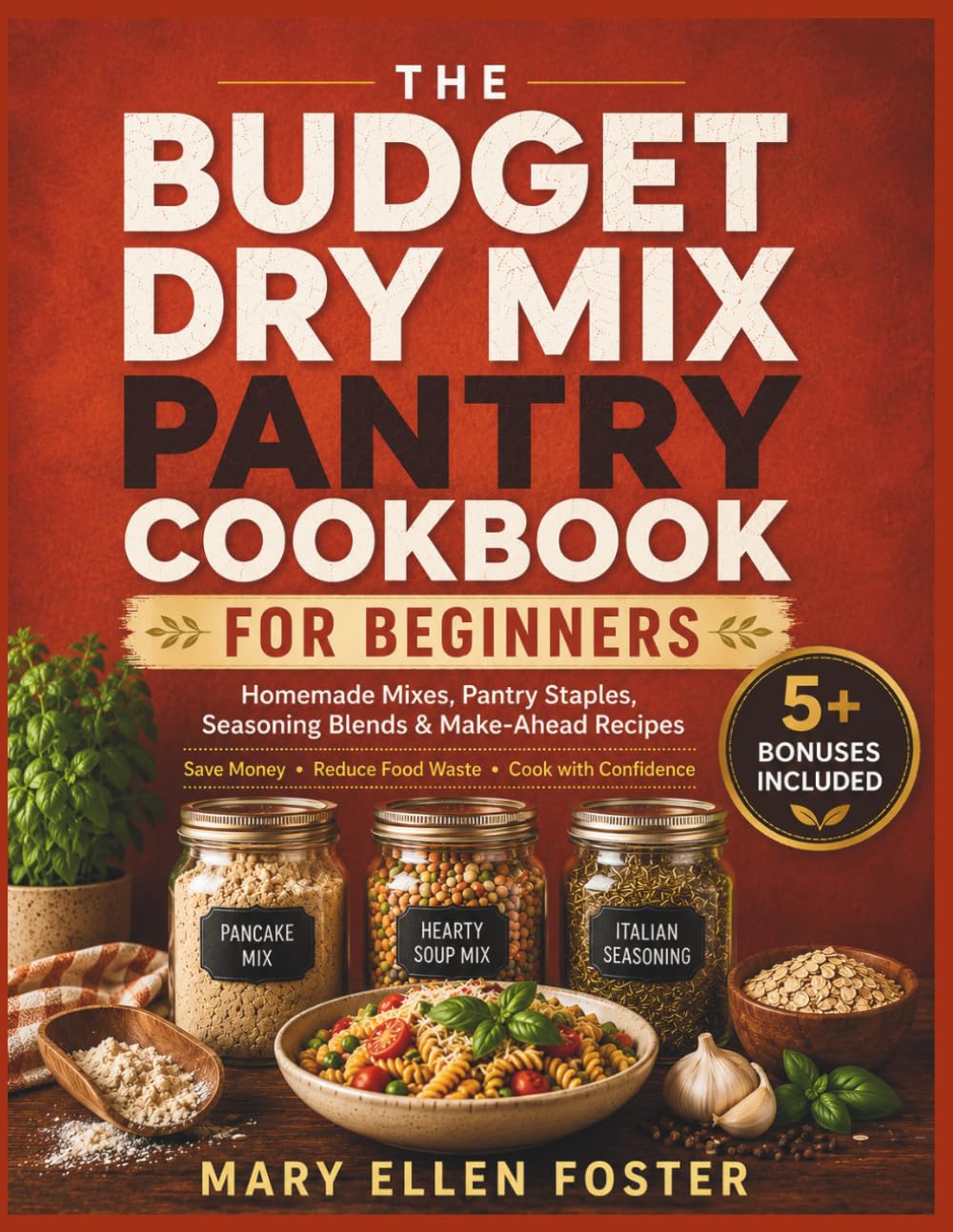 The Budget Dry Mix Pantry Cookbook for Beginners: Homemade Mixes, Pantry Staples, Seasoning Blends and Make-Ahead Recipes to Save Money, Reduce Food Waste and Cook with Confidence