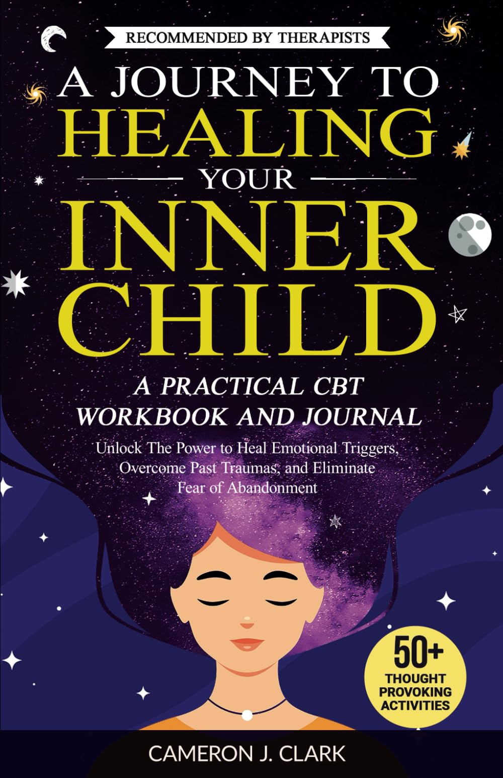 A Journey to Healing Your Inner Child: A Practical CBT Workbook and Journal: Unlock The Power to Heal Emotional Triggers, Overcome Past Traumas, and Eliminate Fear of Abandonment (Trauma Recovery)