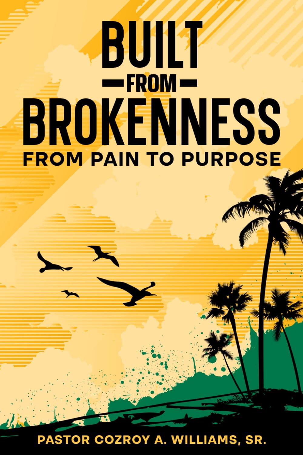 Built from Brokenness: From Pain To Purpose