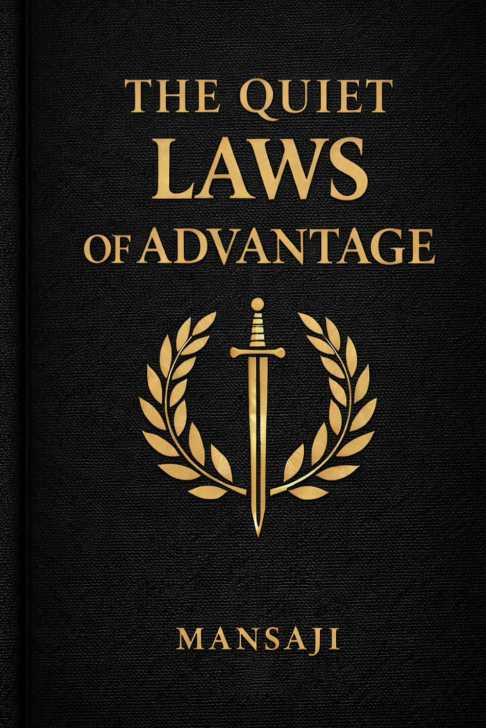 THE QUIET LAWS OF ADVANTAGE: 52 Strategic Principles for Power, Discipline, and Self-Mastery