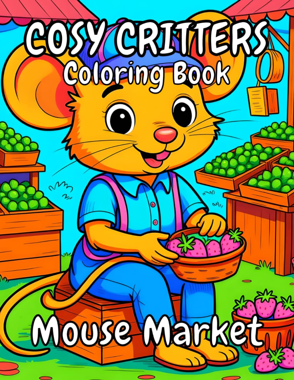 Cosy Critters Coloring Book- Mouse Markets: 200 Delightful Coloring Pages of Friendly Mice Selling Fruit, Treats, and Handmade Goodies| 8.5 x 11 inches