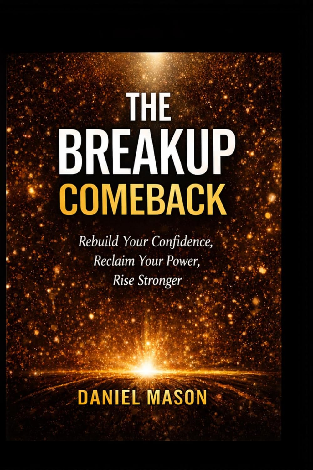 The Breakup Comeback: Rebuild Your Confidence, Reclaim Your Power, Rise Stronger