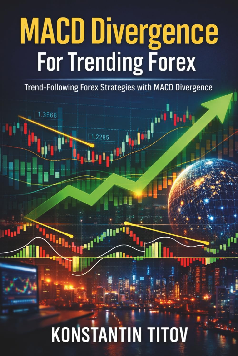 MACD Divergence For Trending Forex: Trend-Following Forex Strategies with MACD Divergence (Institutional-Style Forex Trading)