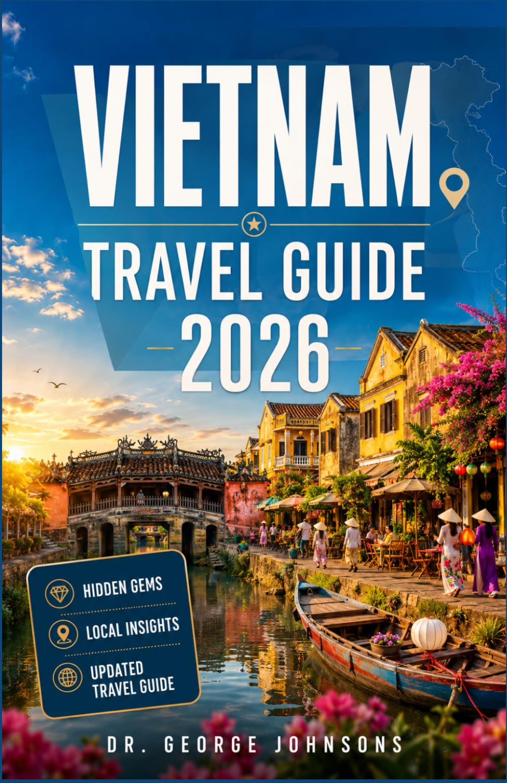 VIETNAM TRAVEL GUIDE 2026: Step-by-Step Planning Tools, Local Recommendations, Cultural Insights & Scenic Adventures for Every Type of Explorer