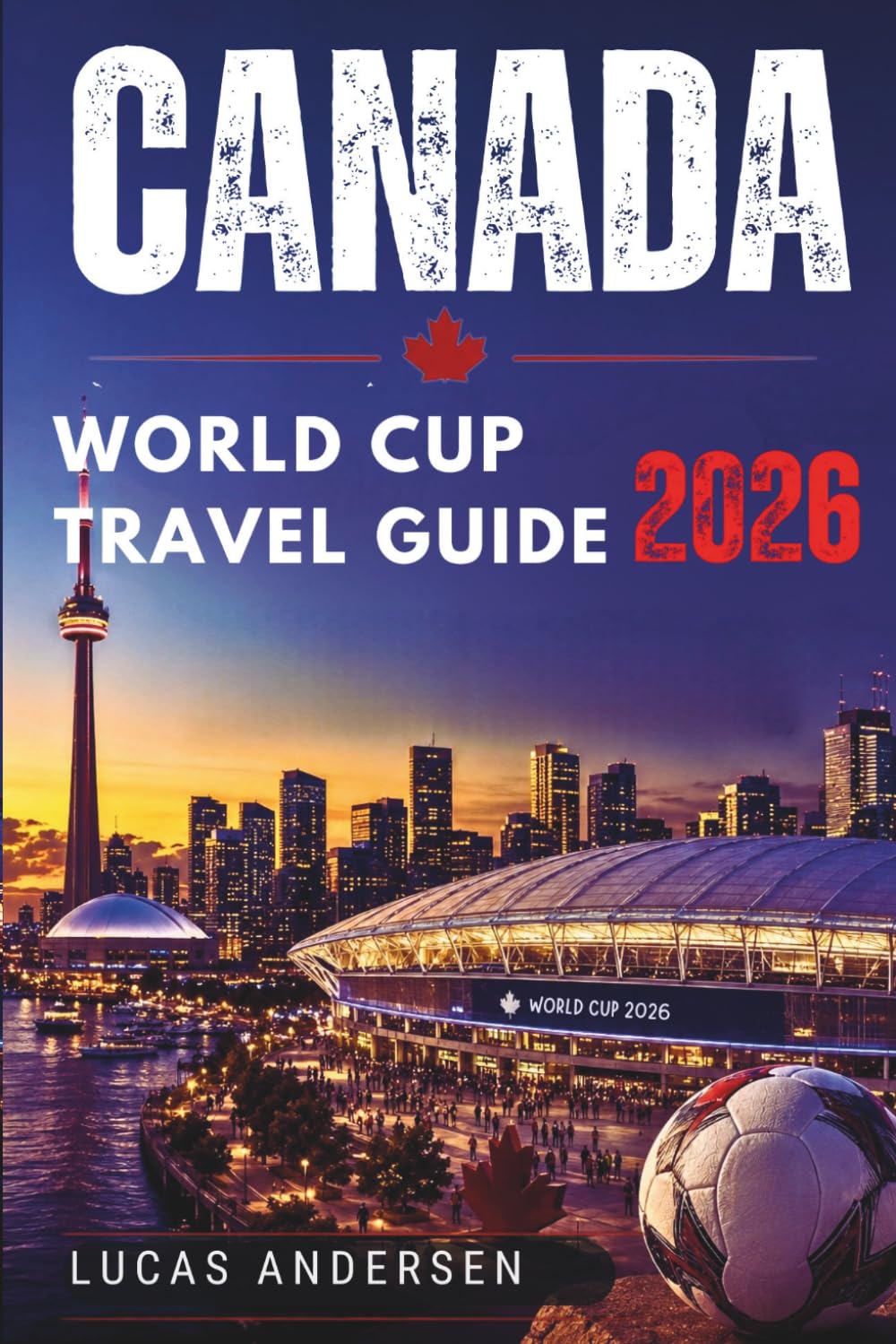 Canada World Cup Travel Guide 2026: Navigate Toronto & Vancouver Like a Local During the 2026 World Cup — Without Stress, Confusion or Overspending