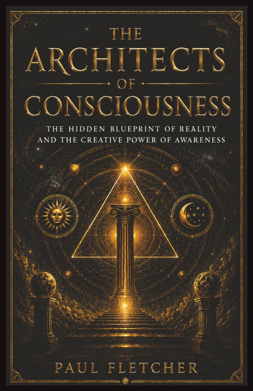THE ARCHITECTS OF CONSCIOUSNESS: The Hidden Blue Print of Reality and The Creative Power of Awareness (Explorations of Consciousness)