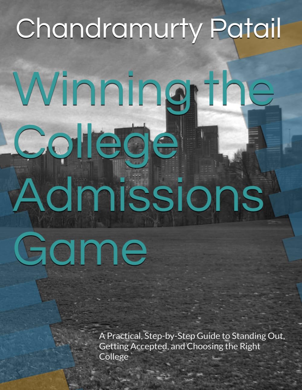 Winning the College Admissions Game: A Practical, Step-by-Step Guide to Standing Out, Getting Accepted, and Choosing the Right College