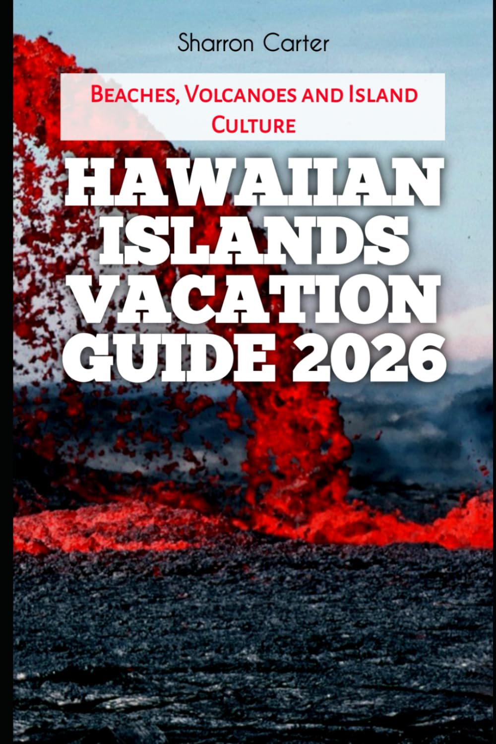 Hawaiian Islands Vacation Guide 2026: Beaches, Volcanoes and Island Culture: 24 (2026 Travel, Vacation and Tour Guides)