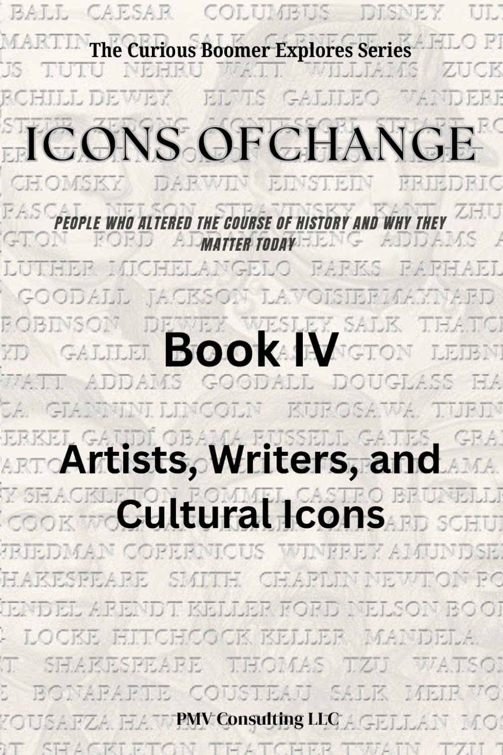 Book IV - Artists, Writers & Cultural Icons: Celebrating the Creators, Performers, and Visionaries Who Shaped Our Culture (The Curious Boomer Explores ... Course of History and Why They Matter Today)