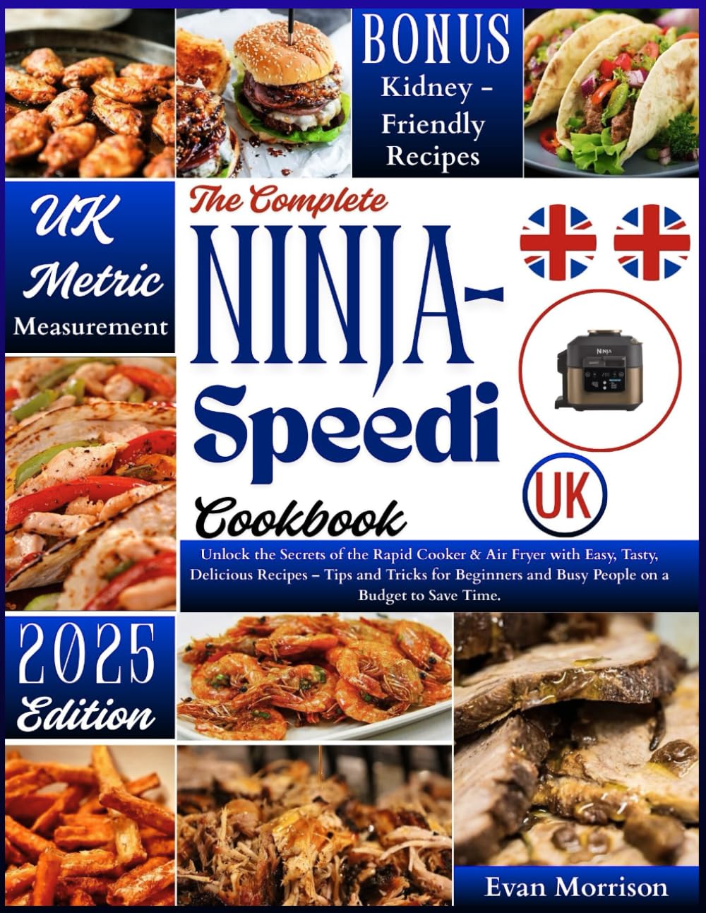The Complete Ninja Speedi Cookbook UK: Unlock the Secrets of the Rapid Cooker & Air Fryer with Easy, Tasty, Delicious Recipes – Tips and Tricks for Beginners and Busy People on a Budget to Save Time.