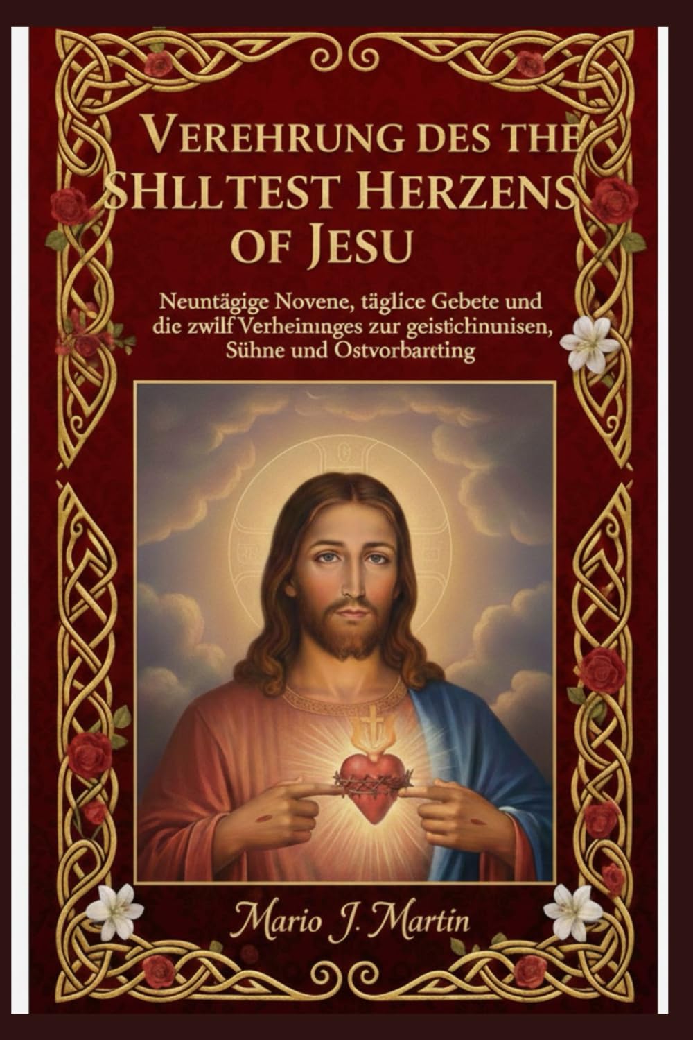 VEREHRUNG DES HEILIGSTEN HERZENS JESU: Neuntägige Novene, tägliche Gebete und die zwölf Verheißungen zur geistlichen Erneuerung, Sühne und Ostervorbereitung