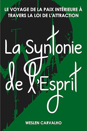 La Syntonie de l'Esprit: Le Voyage de la Paix Intérieure à Travers la Loi de l'Attraction (Syntonie: Éveiller l'Énergie de l'Univers dans Votre Vie t. 5) (French Edition)