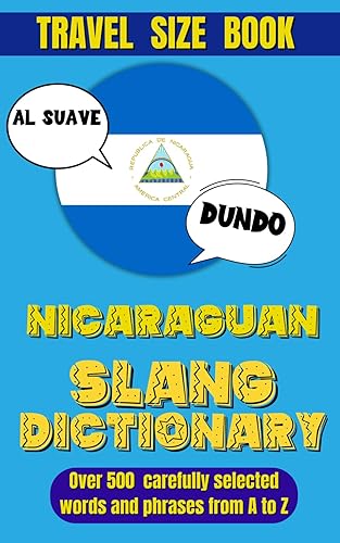 Nicaraguan Slang Dictionary: The Ultimate Resource for Understanding and Using Nica Slang, From Common Sayings to Unique Local Phrases