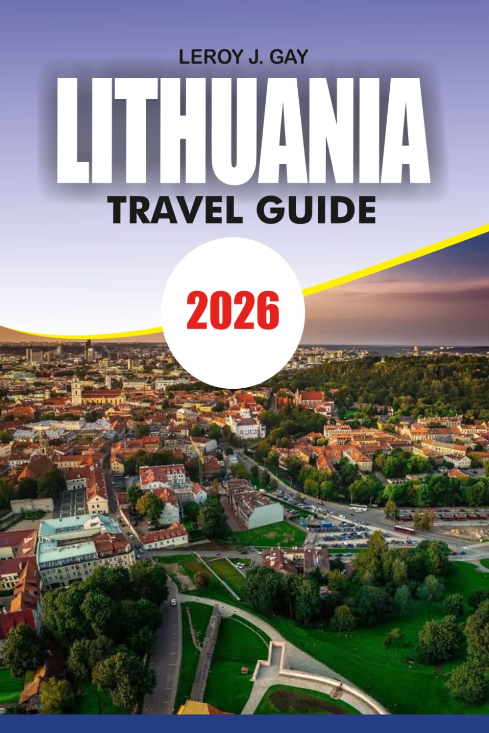 LITHUANIA Travel Guide 2026: Your Ultimate Lithuania Vacation Planner with Top Attractions Where to Stay What to Eat and Easy Travel Tips