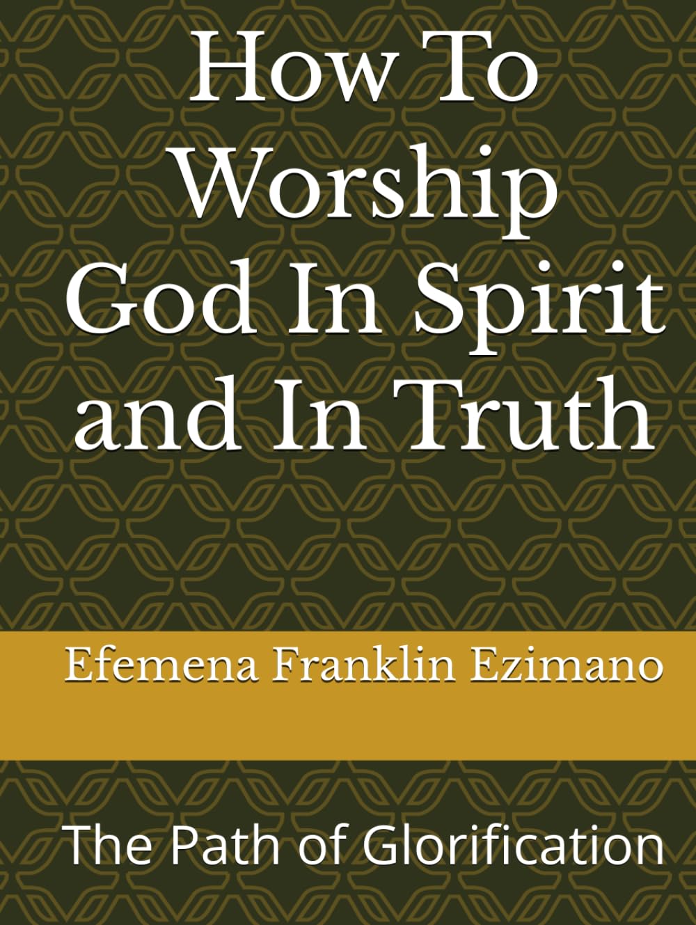 How To Worship God In Spirit and In Truth: The Path of Glorification