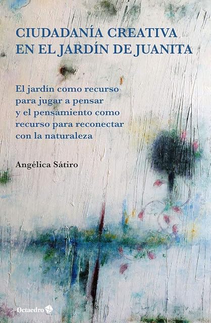 Portada de Ciudadanía creativa en el jardín de juanita: El jardín como recurso para jugar a pensar y el pensamiento como recurso para reconec