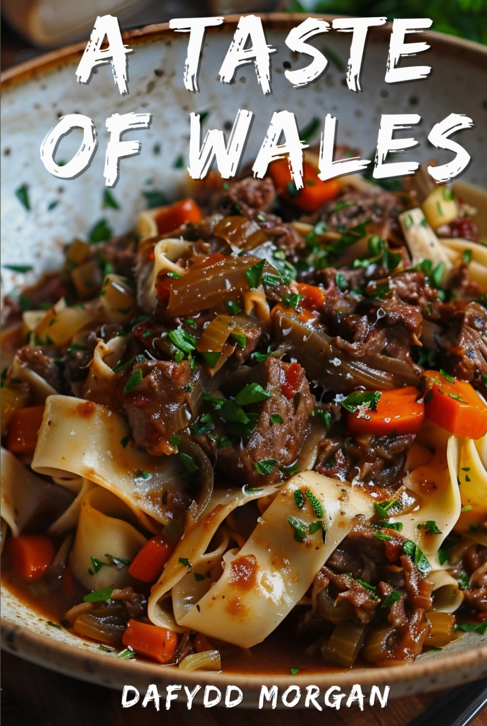 A Taste of Wales: A Welsh Recipe Book For A Culinary Journey Through Cymru: From Traditional Classics to Modern Delights, Explore the Rich and Diverse Cuisine of Wales